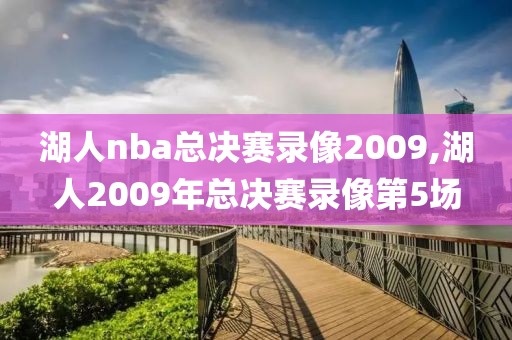 湖人nba总决赛录像2009,湖人2009年总决赛录像第5场