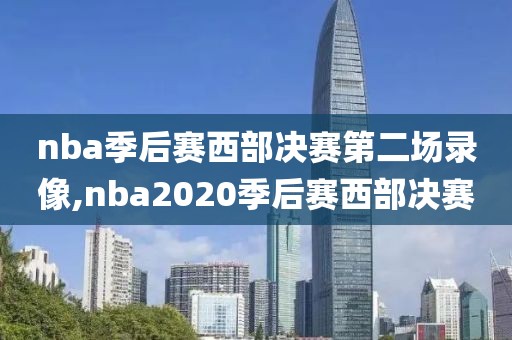 nba季后赛西部决赛第二场录像,nba2020季后赛西部决赛