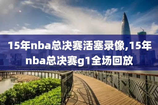 15年nba总决赛活塞录像,15年nba总决赛g1全场回放