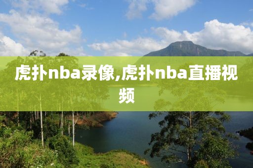 虎扑nba录像,虎扑nba直播视频