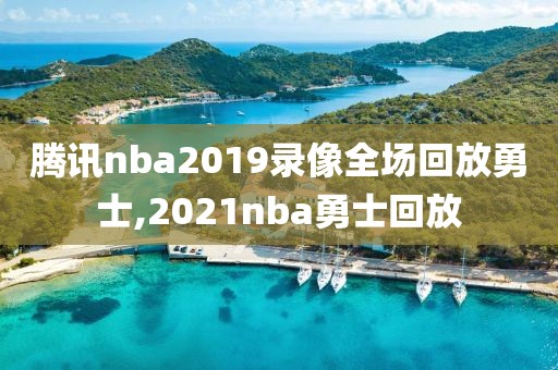 腾讯nba2019录像全场回放勇士,2021nba勇士回放