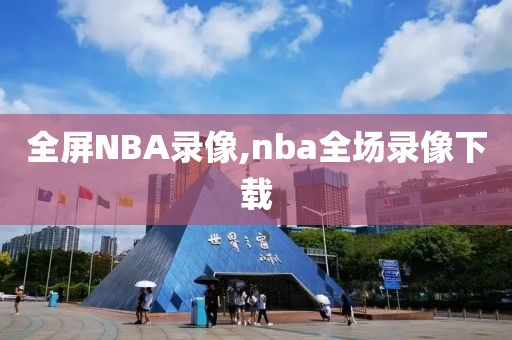 全屏NBA录像,nba全场录像下载