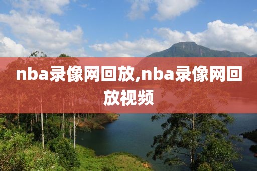 nba录像网回放,nba录像网回放视频