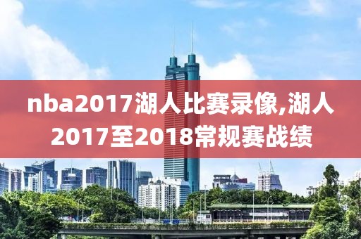 nba2017湖人比赛录像,湖人2017至2018常规赛战绩