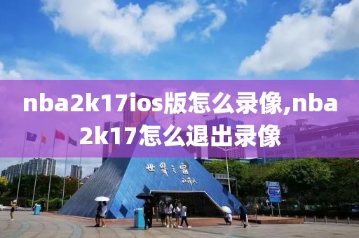 nba2k17ios版怎么录像,nba2k17怎么退出录像