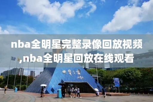 nba全明星完整录像回放视频,nba全明星回放在线观看