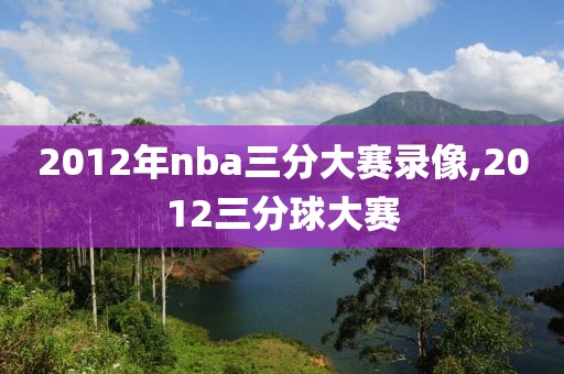 2012年nba三分大赛录像,2012三分球大赛