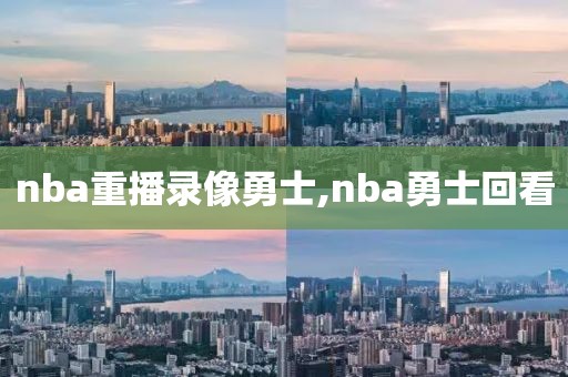 nba重播录像勇士,nba勇士回看