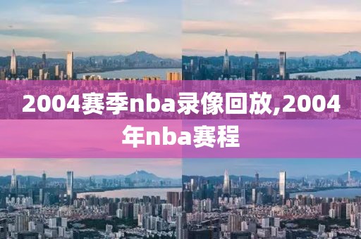 2004赛季nba录像回放,2004年nba赛程