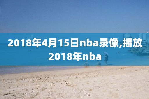 2018年4月15日nba录像,播放2018年nba