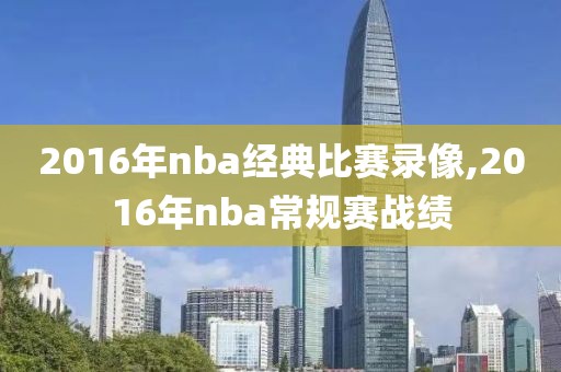 2016年nba经典比赛录像,2016年nba常规赛战绩