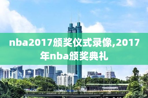 nba2017颁奖仪式录像,2017年nba颁奖典礼