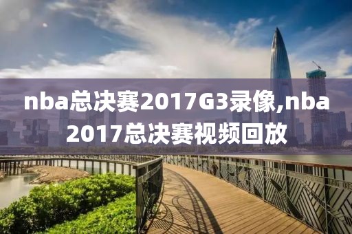 nba总决赛2017G3录像,nba2017总决赛视频回放