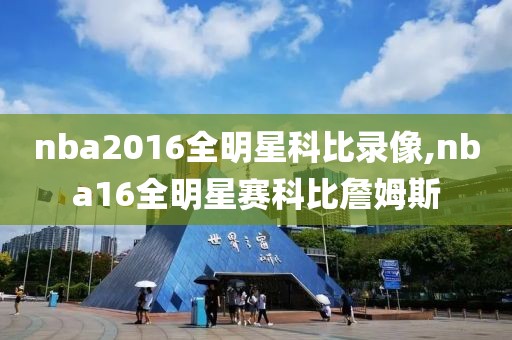 nba2016全明星科比录像,nba16全明星赛科比詹姆斯