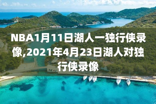 NBA1月11日湖人一独行侠录像,2021年4月23日湖人对独行侠录像