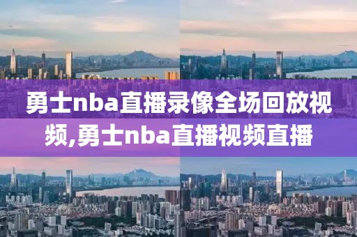 勇士nba直播录像全场回放视频,勇士nba直播视频直播