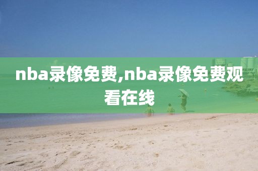 nba录像免费,nba录像免费观看在线