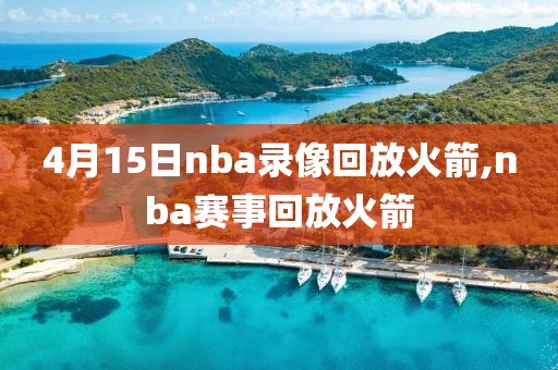 4月15日nba录像回放火箭,nba赛事回放火箭