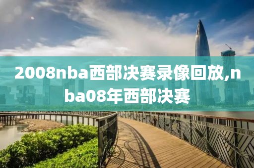 2008nba西部决赛录像回放,nba08年西部决赛