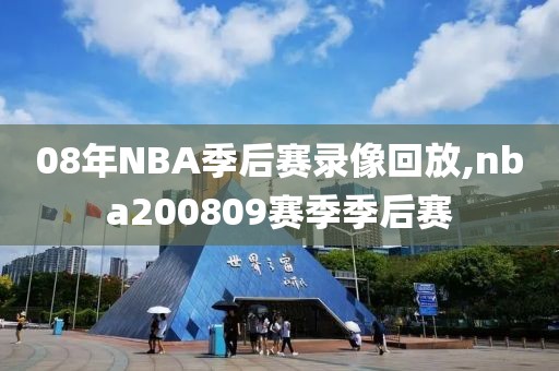 08年NBA季后赛录像回放,nba200809赛季季后赛