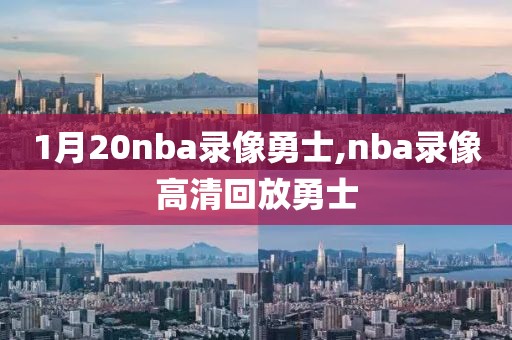 1月20nba录像勇士,nba录像高清回放勇士