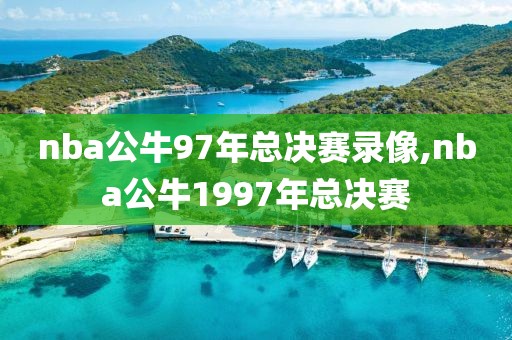 nba公牛97年总决赛录像,nba公牛1997年总决赛