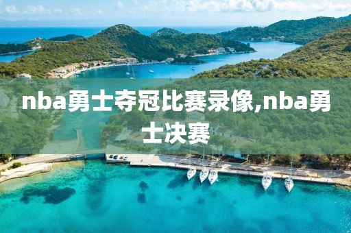 nba勇士夺冠比赛录像,nba勇士决赛