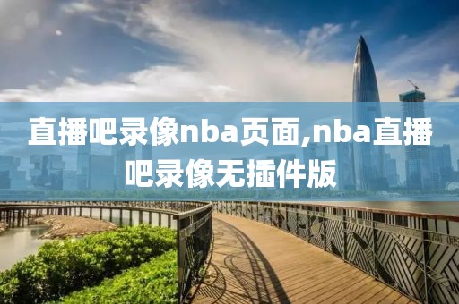 直播吧录像nba页面,nba直播吧录像无插件版