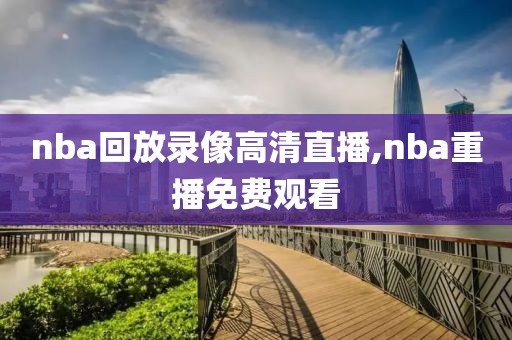 nba回放录像高清直播,nba重播免费观看