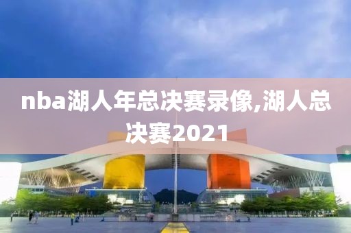 nba湖人年总决赛录像,湖人总决赛2021