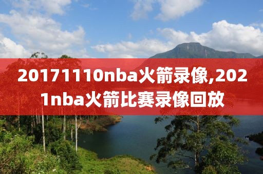 20171110nba火箭录像,2021nba火箭比赛录像回放