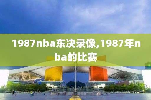 1987nba东决录像,1987年nba的比赛