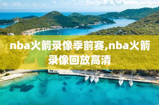 nba火箭录像季前赛,nba火箭录像回放高清