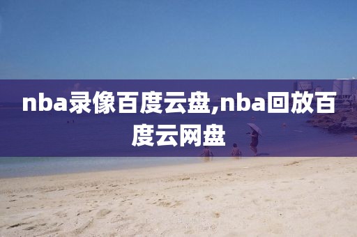 nba录像百度云盘,nba回放百度云网盘