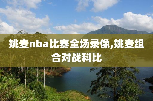 姚麦nba比赛全场录像,姚麦组合对战科比