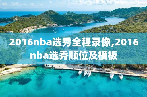 2016nba选秀全程录像,2016nba选秀顺位及模板