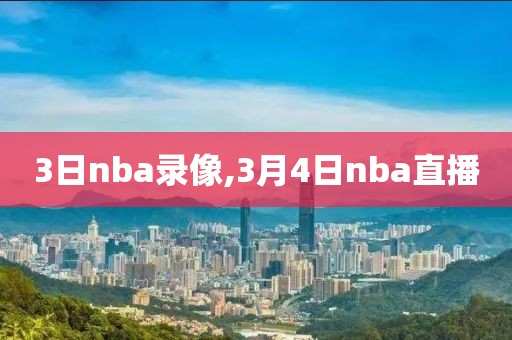 3日nba录像,3月4日nba直播