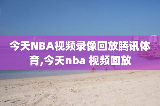 今天NBA视频录像回放腾讯体育,今天nba 视频回放