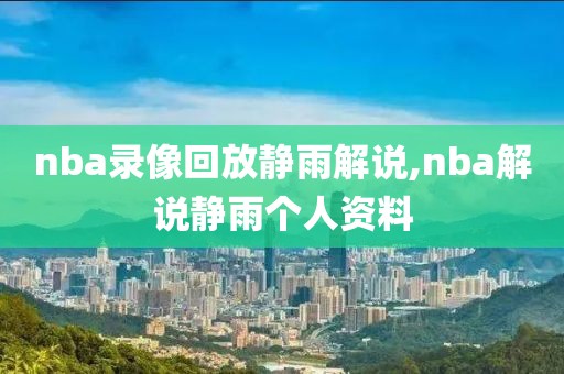 nba录像回放静雨解说,nba解说静雨个人资料