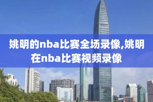 姚明的nba比赛全场录像,姚明在nba比赛视频录像