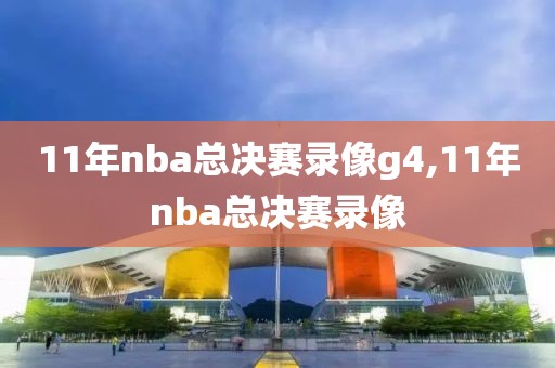 11年nba总决赛录像g4,11年nba总决赛录像