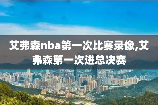 艾弗森nba第一次比赛录像,艾弗森第一次进总决赛