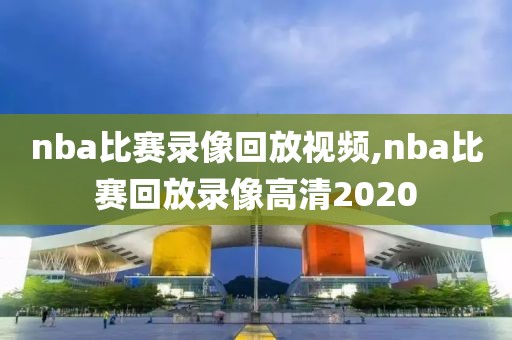 nba比赛录像回放视频,nba比赛回放录像高清2020