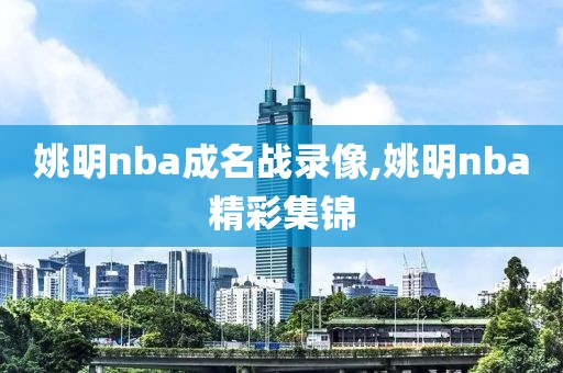 姚明nba成名战录像,姚明nba精彩集锦