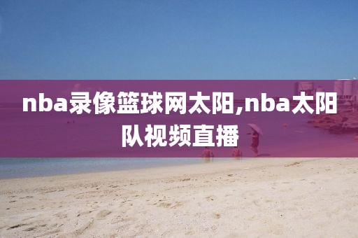 nba录像篮球网太阳,nba太阳队视频直播