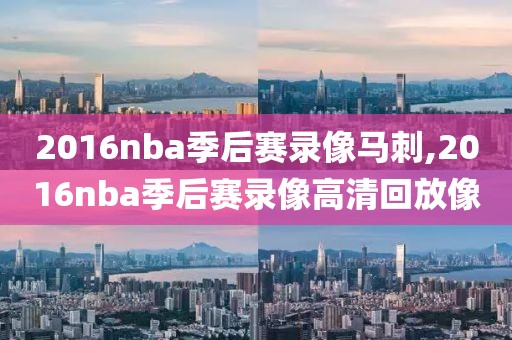 2016nba季后赛录像马刺,2016nba季后赛录像高清回放像