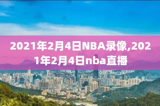 2021年2月4日NBA录像,2021年2月4日nba直播