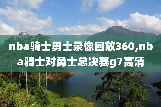 nba骑士勇士录像回放360,nba骑士对勇士总决赛g7高清