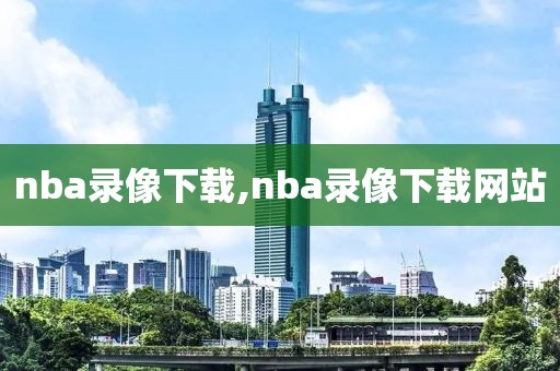 nba录像下载,nba录像下载网站