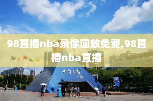 98直播nba录像回放免费,98直播nba直播